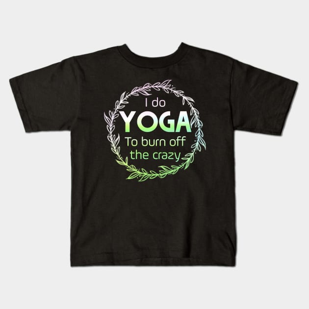 I do YOGA to burn off the crazy Kids T-Shirt by Horisondesignz